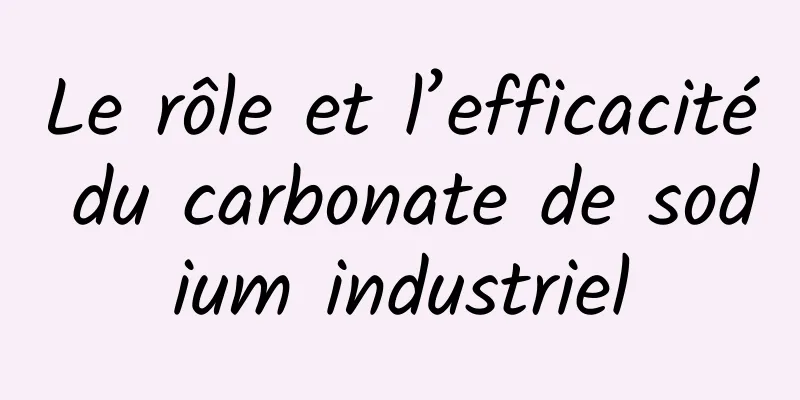 Le rôle et l’efficacité du carbonate de sodium industriel