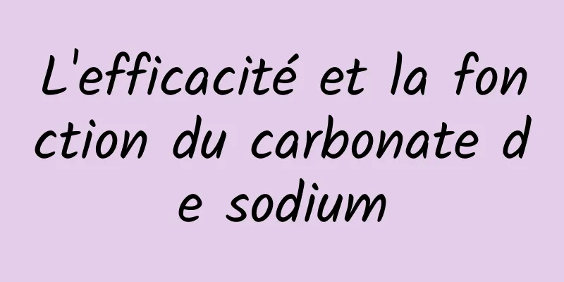 L'efficacité et la fonction du carbonate de sodium