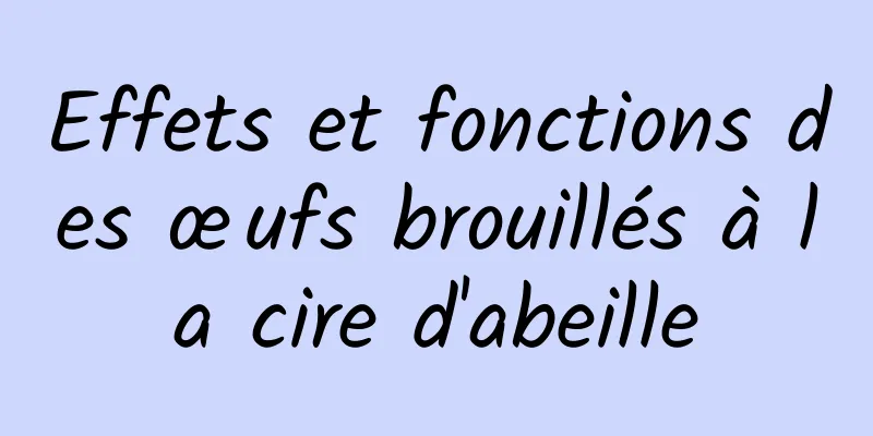 Effets et fonctions des œufs brouillés à la cire d'abeille