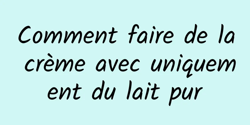 Comment faire de la crème avec uniquement du lait pur