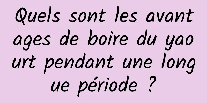 Quels sont les avantages de boire du yaourt pendant une longue période ?