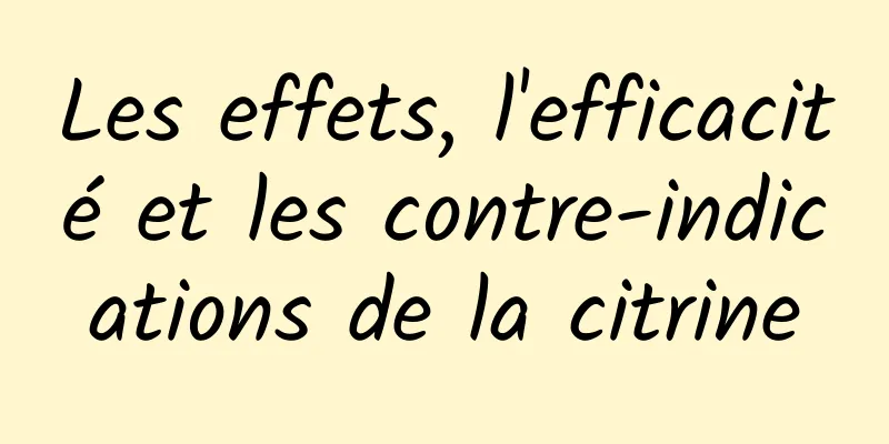 Les effets, l'efficacité et les contre-indications de la citrine