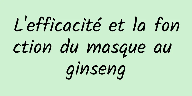 L'efficacité et la fonction du masque au ginseng