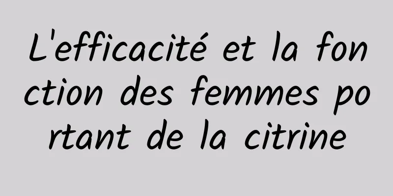 L'efficacité et la fonction des femmes portant de la citrine