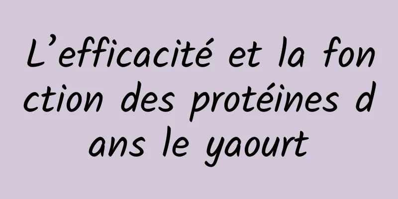 L’efficacité et la fonction des protéines dans le yaourt