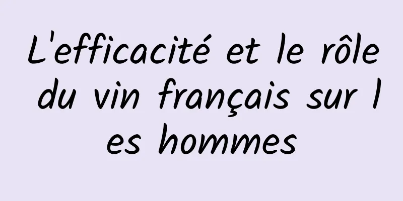 L'efficacité et le rôle du vin français sur les hommes