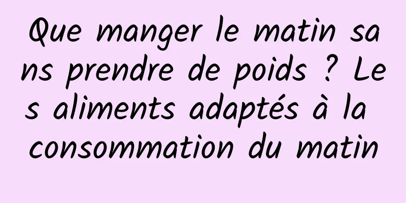 Que manger le matin sans prendre de poids ? Les aliments adaptés à la consommation du matin