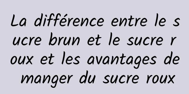 La différence entre le sucre brun et le sucre roux et les avantages de manger du sucre roux