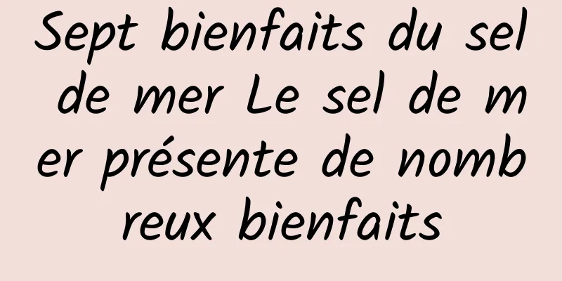 Sept bienfaits du sel de mer Le sel de mer présente de nombreux bienfaits