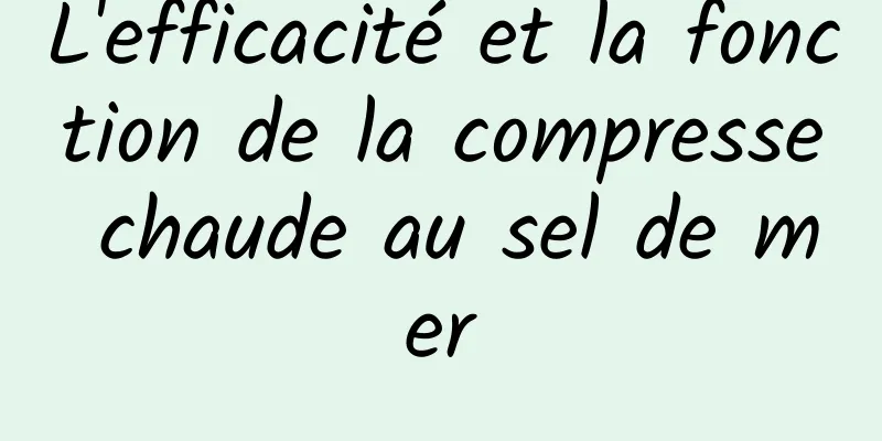 L'efficacité et la fonction de la compresse chaude au sel de mer