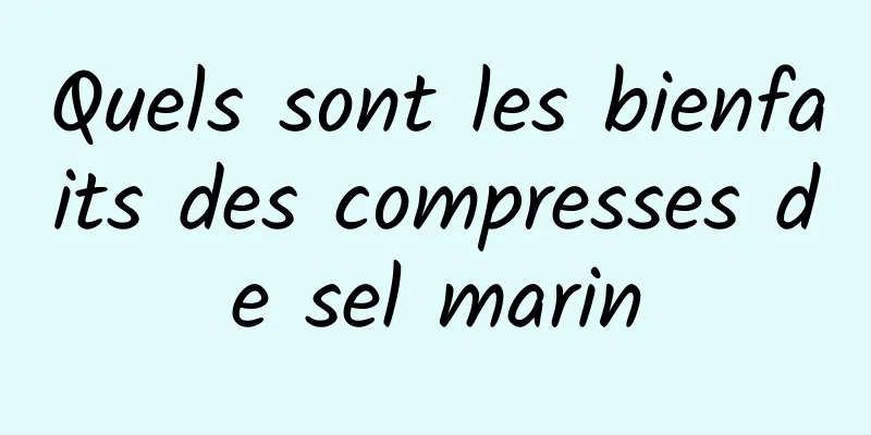 Quels sont les bienfaits des compresses de sel marin