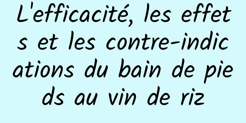 L'efficacité, les effets et les contre-indications du bain de pieds au vin de riz