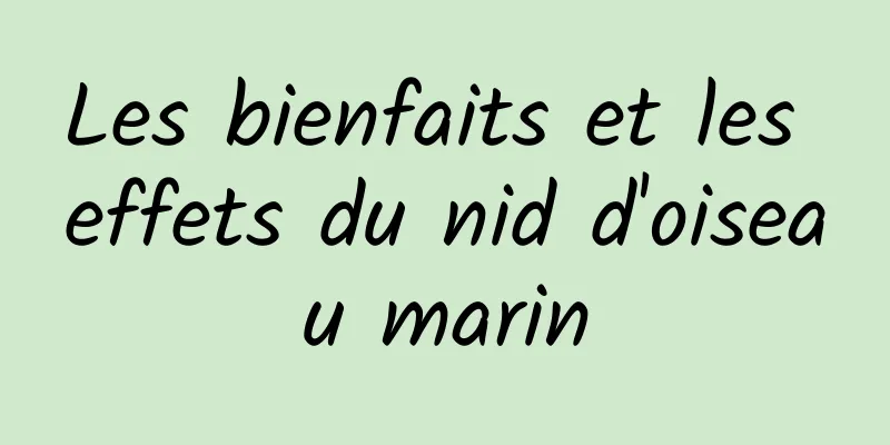 Les bienfaits et les effets du nid d'oiseau marin