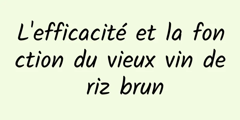 L'efficacité et la fonction du vieux vin de riz brun