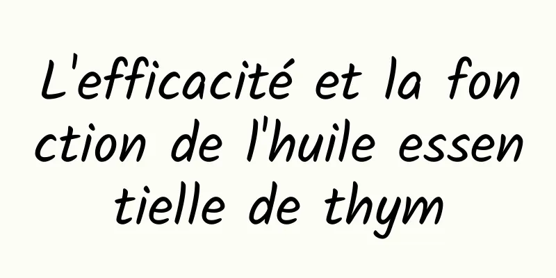 L'efficacité et la fonction de l'huile essentielle de thym