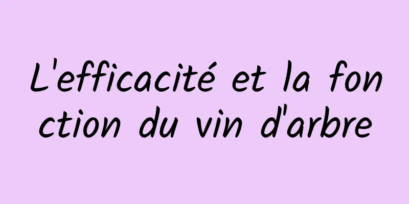 L'efficacité et la fonction du vin d'arbre