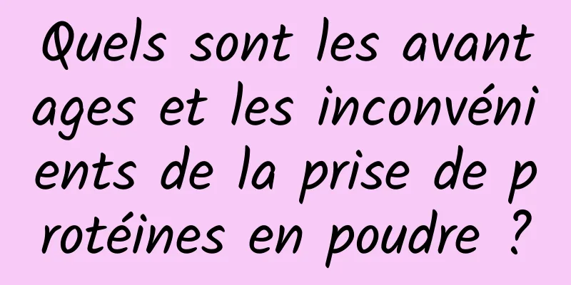 Quels sont les avantages et les inconvénients de la prise de protéines en poudre ?