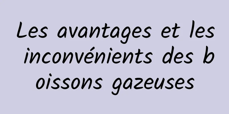 Les avantages et les inconvénients des boissons gazeuses