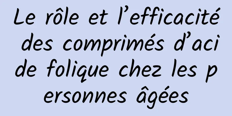 Le rôle et l’efficacité des comprimés d’acide folique chez les personnes âgées