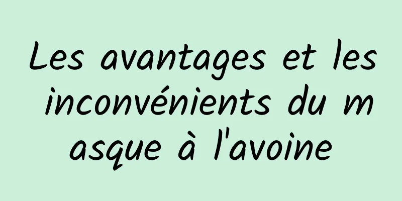 Les avantages et les inconvénients du masque à l'avoine