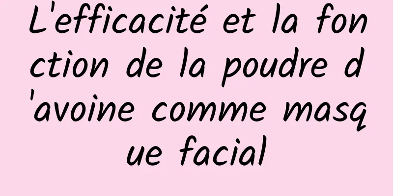 L'efficacité et la fonction de la poudre d'avoine comme masque facial