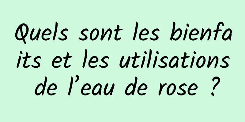 Quels sont les bienfaits et les utilisations de l’eau de rose ?