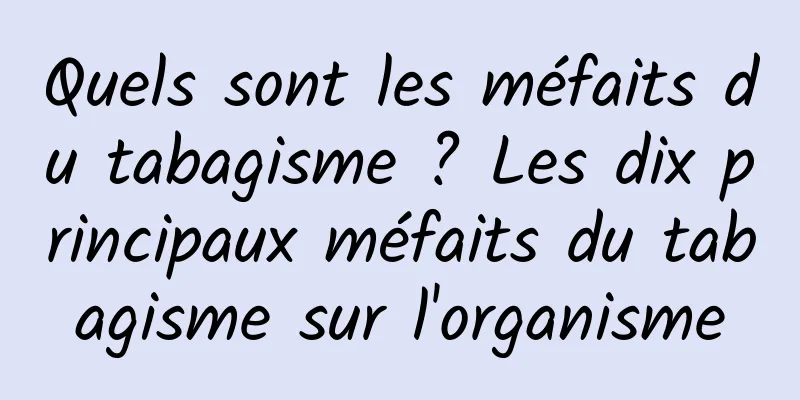 Quels sont les méfaits du tabagisme ? Les dix principaux méfaits du tabagisme sur l'organisme