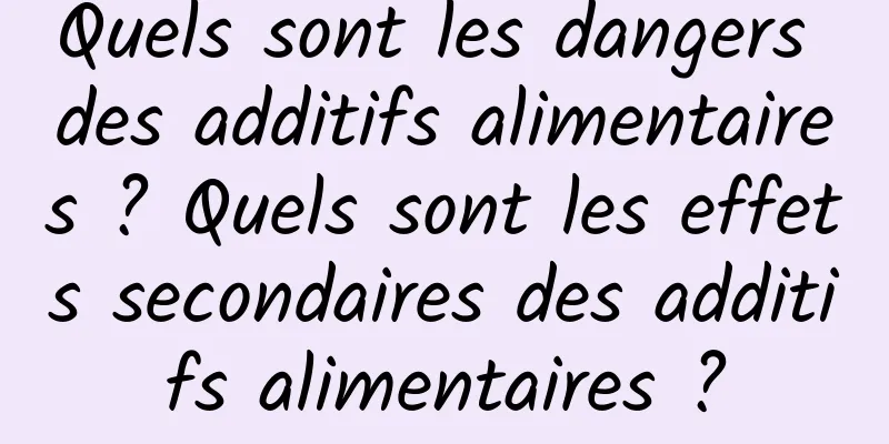 Quels sont les dangers des additifs alimentaires ? Quels sont les effets secondaires des additifs alimentaires ?