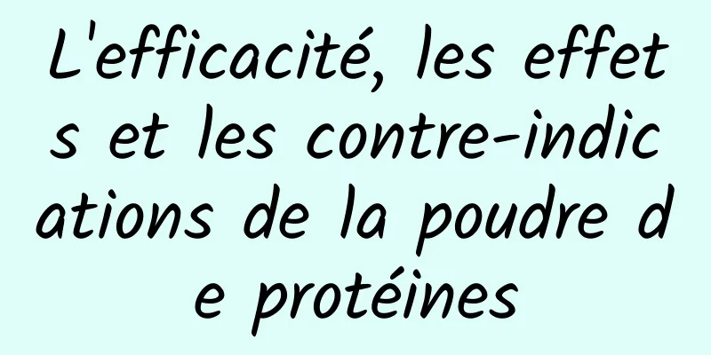 L'efficacité, les effets et les contre-indications de la poudre de protéines