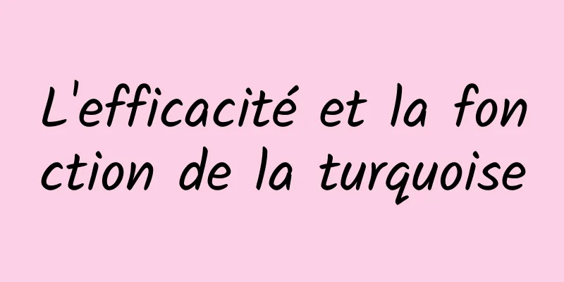 L'efficacité et la fonction de la turquoise