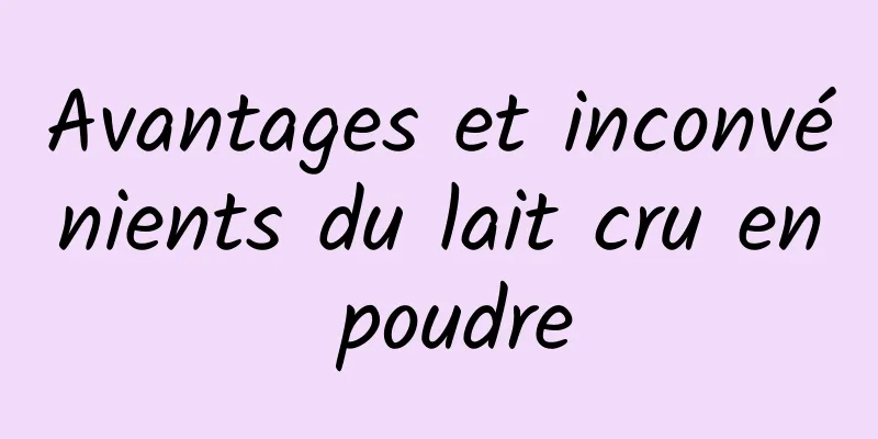 Avantages et inconvénients du lait cru en poudre