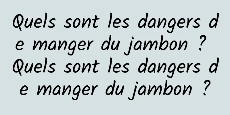 Quels sont les dangers de manger du jambon ? Quels sont les dangers de manger du jambon ?