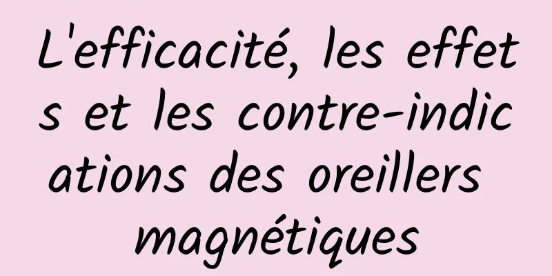 L'efficacité, les effets et les contre-indications des oreillers magnétiques