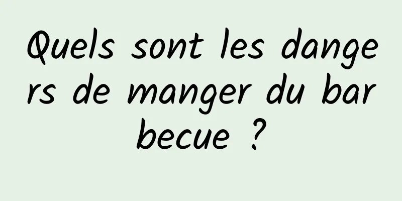 Quels sont les dangers de manger du barbecue ?