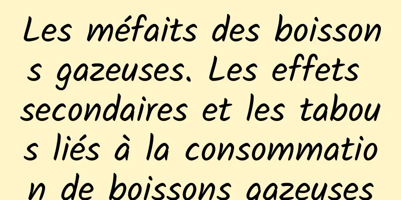 Les méfaits des boissons gazeuses. Les effets secondaires et les tabous liés à la consommation de boissons gazeuses