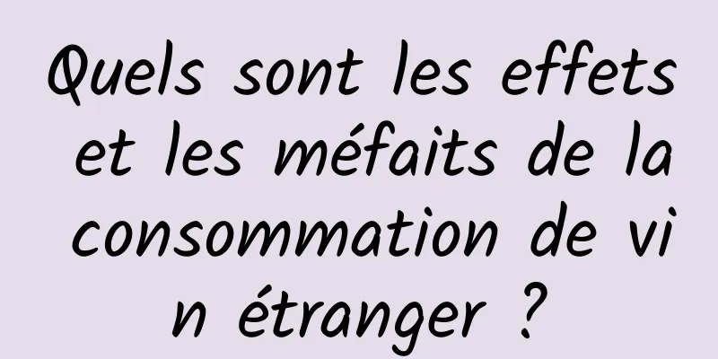 Quels sont les effets et les méfaits de la consommation de vin étranger ?