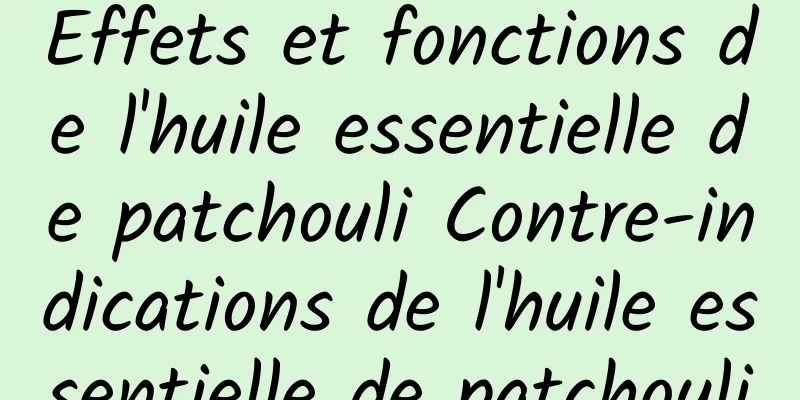 Effets et fonctions de l'huile essentielle de patchouli Contre-indications de l'huile essentielle de patchouli