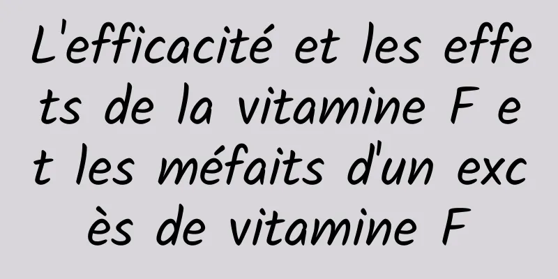 L'efficacité et les effets de la vitamine F et les méfaits d'un excès de vitamine F