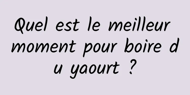 Quel est le meilleur moment pour boire du yaourt ?