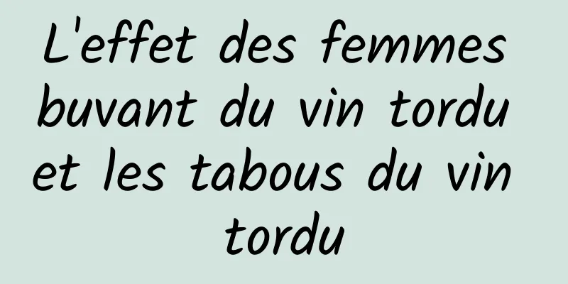 L'effet des femmes buvant du vin tordu et les tabous du vin tordu