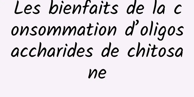 Les bienfaits de la consommation d’oligosaccharides de chitosane