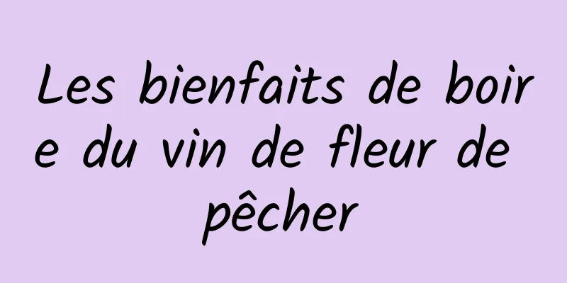 Les bienfaits de boire du vin de fleur de pêcher