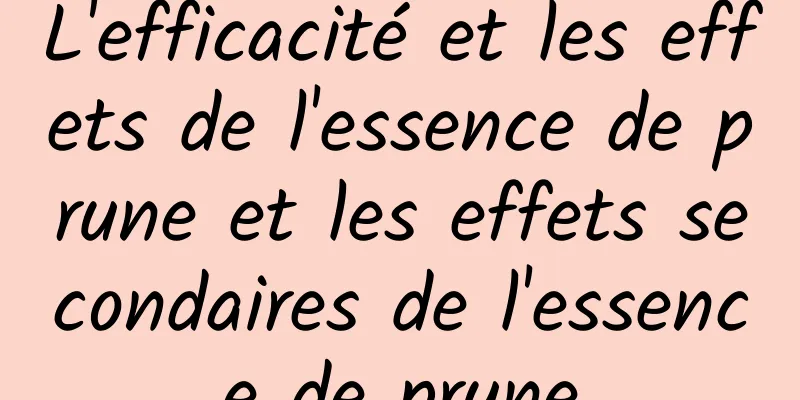 L'efficacité et les effets de l'essence de prune et les effets secondaires de l'essence de prune