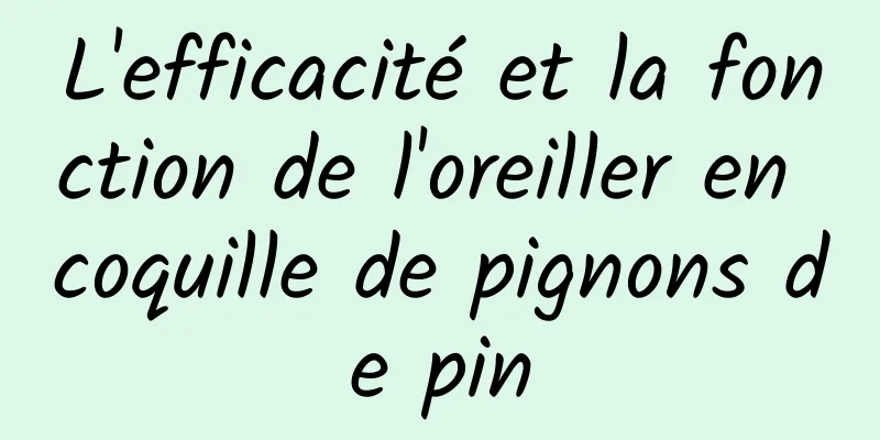 L'efficacité et la fonction de l'oreiller en coquille de pignons de pin