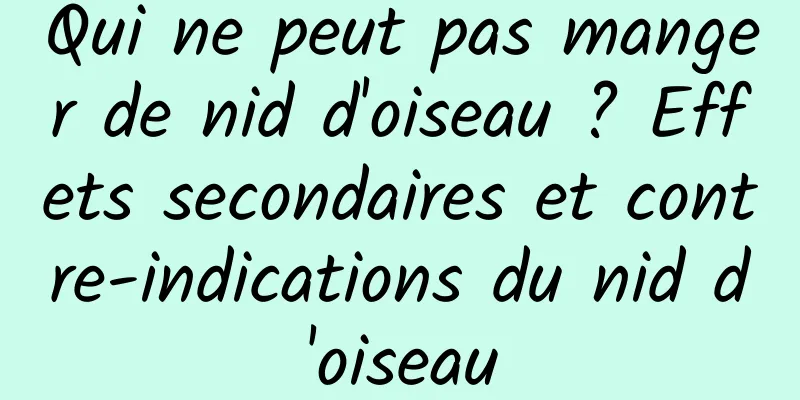 Qui ne peut pas manger de nid d'oiseau ? Effets secondaires et contre-indications du nid d'oiseau