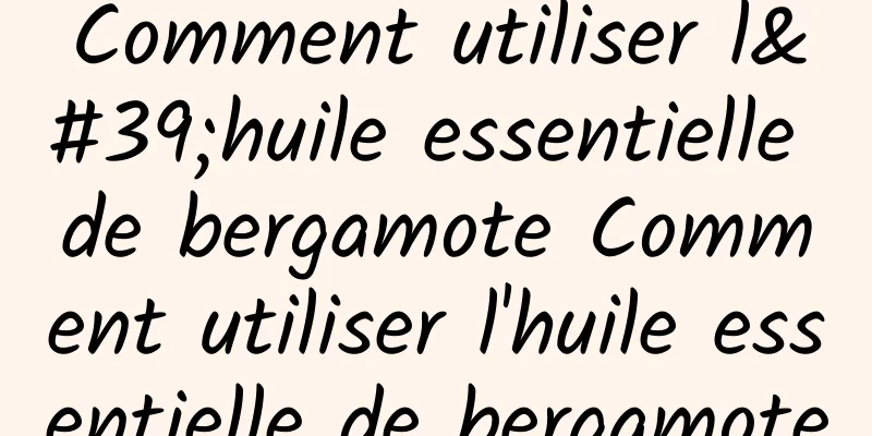 Comment utiliser l'huile essentielle de bergamote Comment utiliser l'huile essentielle de bergamote