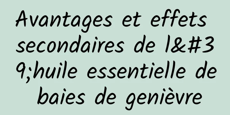 Avantages et effets secondaires de l'huile essentielle de baies de genièvre