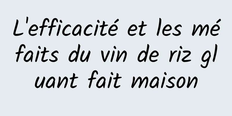 L'efficacité et les méfaits du vin de riz gluant fait maison