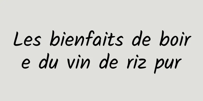 Les bienfaits de boire du vin de riz pur