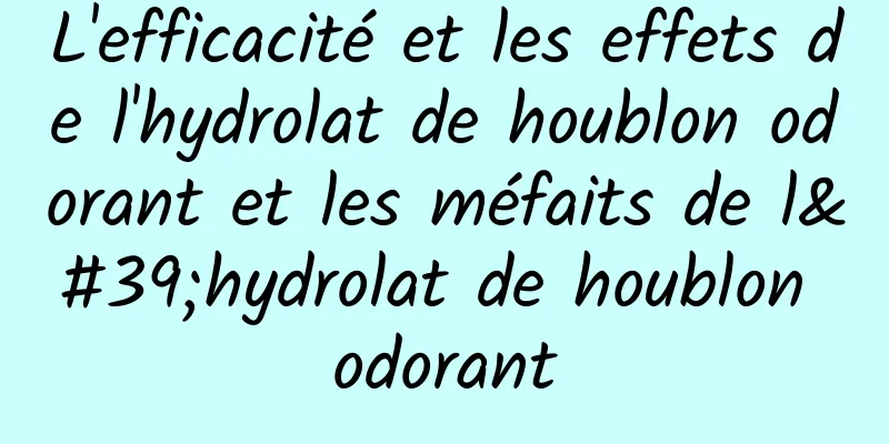 L'efficacité et les effets de l'hydrolat de houblon odorant et les méfaits de l'hydrolat de houblon odorant